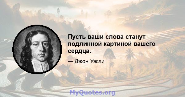 Пусть ваши слова станут подлинной картиной вашего сердца.