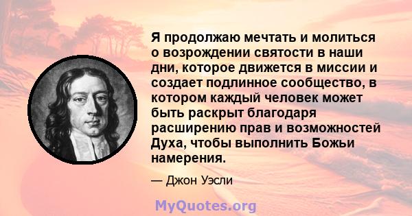 Я продолжаю мечтать и молиться о возрождении святости в наши дни, которое движется в миссии и создает подлинное сообщество, в котором каждый человек может быть раскрыт благодаря расширению прав и возможностей Духа,