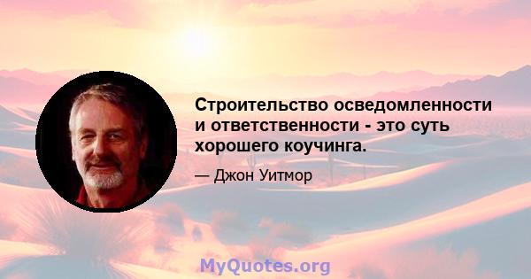 Строительство осведомленности и ответственности - это суть хорошего коучинга.