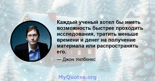 Каждый ученый хотел бы иметь возможность быстрее проходить исследования, тратить меньше времени и денег на получение материала или распространять его.