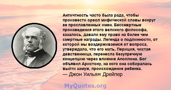 Античтность часто была рада, чтобы произвести ореол мифической славы вокруг ее прославленных имен. Бессмертные произведения этого великого философа, казалось, давали ему право на более чем смертные награды. Легенда о