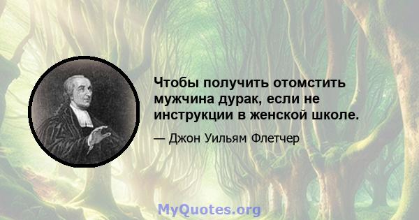 Чтобы получить отомстить мужчина дурак, если не инструкции в женской школе.