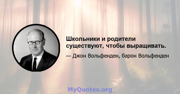 Школьники и родители существуют, чтобы выращивать.