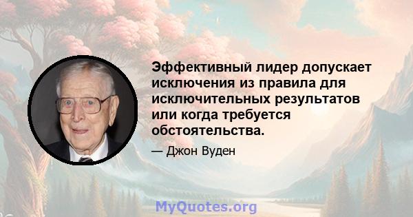 Эффективный лидер допускает исключения из правила для исключительных результатов или когда требуется обстоятельства.