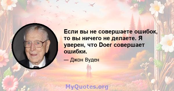 Если вы не совершаете ошибок, то вы ничего не делаете. Я уверен, что Doer совершает ошибки.