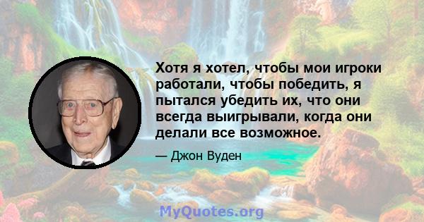 Хотя я хотел, чтобы мои игроки работали, чтобы победить, я пытался убедить их, что они всегда выигрывали, когда они делали все возможное.