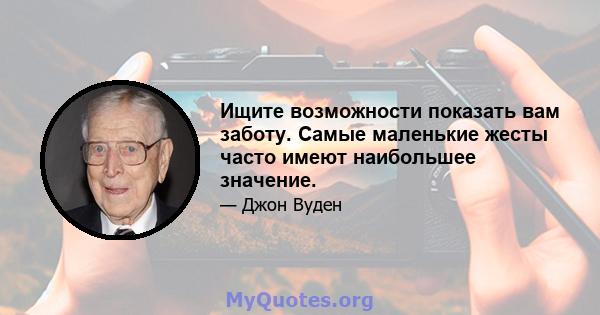 Ищите возможности показать вам заботу. Самые маленькие жесты часто имеют наибольшее значение.