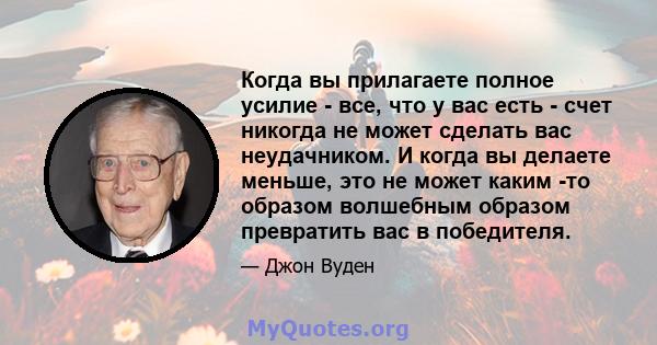 Когда вы прилагаете полное усилие - все, что у вас есть - счет никогда не может сделать вас неудачником. И когда вы делаете меньше, это не может каким -то образом волшебным образом превратить вас в победителя.