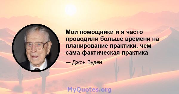 Мои помощники и я часто проводили больше времени на планирование практики, чем сама фактическая практика