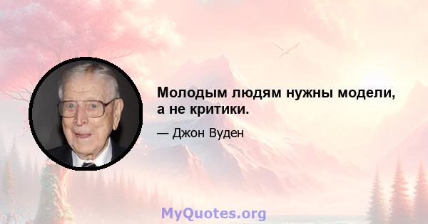 Молодым людям нужны модели, а не критики.