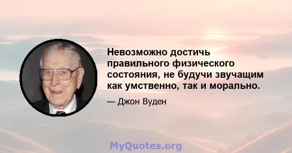 Невозможно достичь правильного физического состояния, не будучи звучащим как умственно, так и морально.