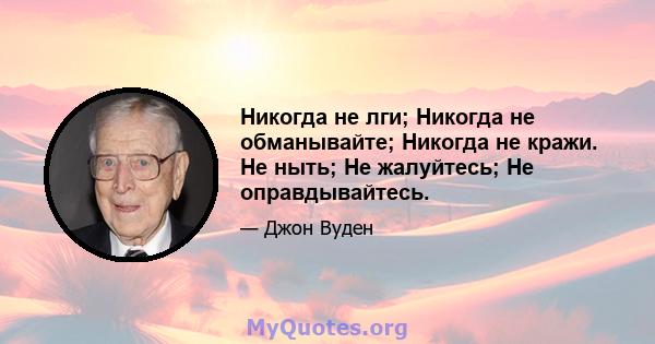 Никогда не лги; Никогда не обманывайте; Никогда не кражи. Не ныть; Не жалуйтесь; Не оправдывайтесь.