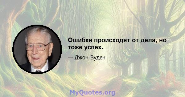 Ошибки происходят от дела, но тоже успех.