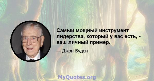 Самый мощный инструмент лидерства, который у вас есть, - ваш личный пример.