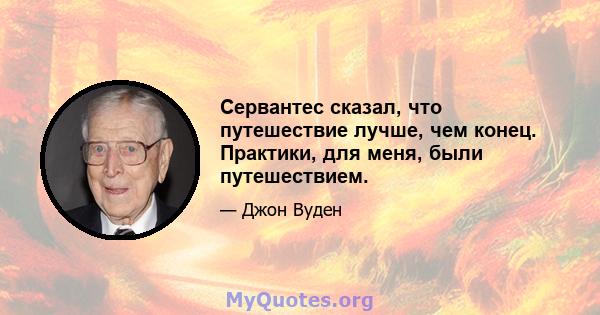 Сервантес сказал, что путешествие лучше, чем конец. Практики, для меня, были путешествием.