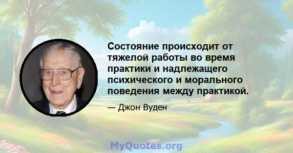 Состояние происходит от тяжелой работы во время практики и надлежащего психического и морального поведения между практикой.