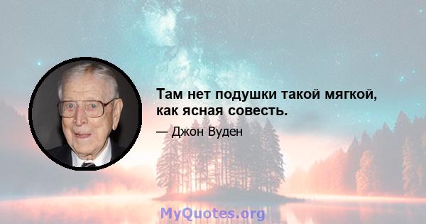 Там нет подушки такой мягкой, как ясная совесть.