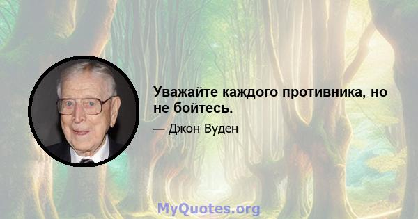 Уважайте каждого противника, но не бойтесь.