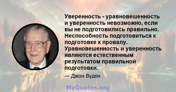 Уверенность - уравновешенность и уверенность невозможно, если вы не подготовились правильно. Неспособность подготовиться к подготовке к провалу. Уравновешенность и уверенность являются естественным результатом