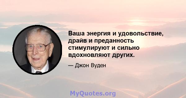 Ваша энергия и удовольствие, драйв и преданность стимулируют и сильно вдохновляют других.