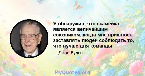 Я обнаружил, что скамейка является величайшим союзником, когда мне пришлось заставлять людей соблюдать то, что лучше для команды