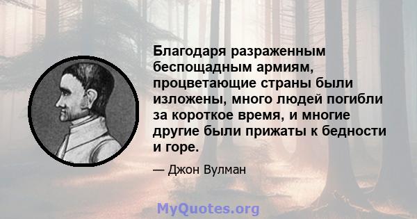 Благодаря разраженным беспощадным армиям, процветающие страны были изложены, много людей погибли за короткое время, и многие другие были прижаты к бедности и горе.