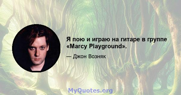 Я пою и играю на гитаре в группе «Marcy Playground».