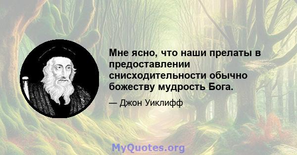 Мне ясно, что наши прелаты в предоставлении снисходительности обычно божеству мудрость Бога.