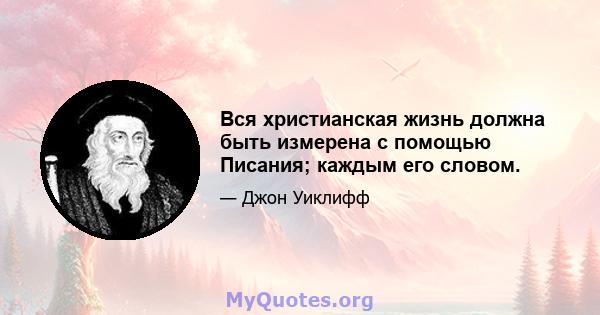 Вся христианская жизнь должна быть измерена с помощью Писания; каждым его словом.