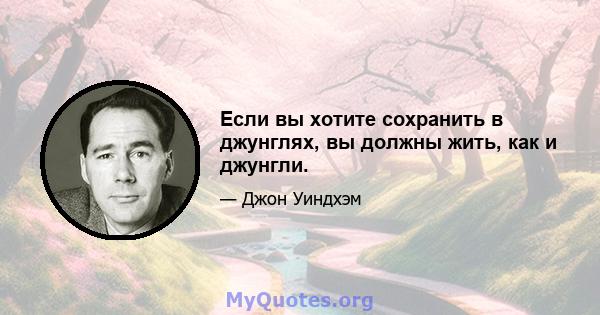 Если вы хотите сохранить в джунглях, вы должны жить, как и джунгли.