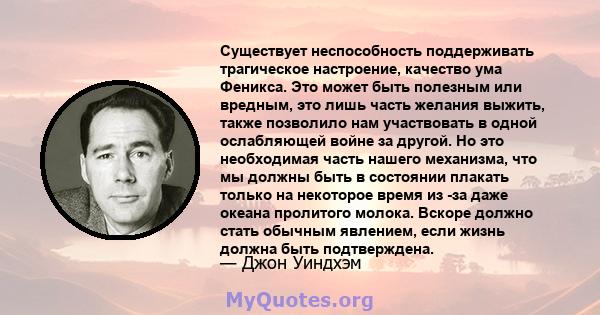 Существует неспособность поддерживать трагическое настроение, качество ума Феникса. Это может быть полезным или вредным, это лишь часть желания выжить, также позволило нам участвовать в одной ослабляющей войне за