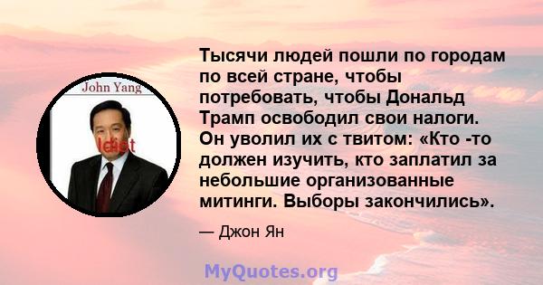 Тысячи людей пошли по городам по всей стране, чтобы потребовать, чтобы Дональд Трамп освободил свои налоги. Он уволил их с твитом: «Кто -то должен изучить, кто заплатил за небольшие организованные митинги. Выборы