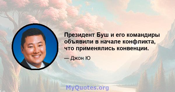 Президент Буш и его командиры объявили в начале конфликта, что применялись конвенции.