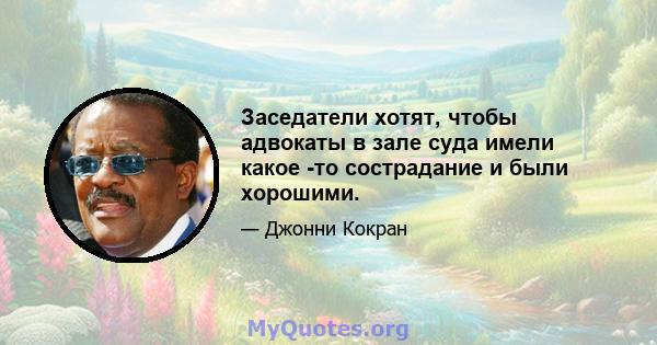 Заседатели хотят, чтобы адвокаты в зале суда имели какое -то сострадание и были хорошими.