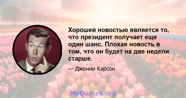 Хорошей новостью является то, что президент получает еще один шанс. Плохая новость в том, что он будет на две недели старше.