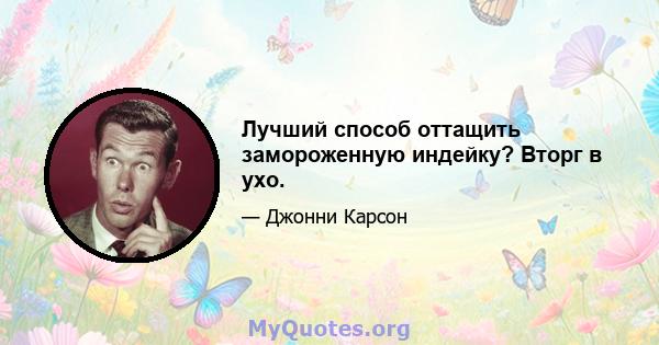 Лучший способ оттащить замороженную индейку? Вторг в ухо.