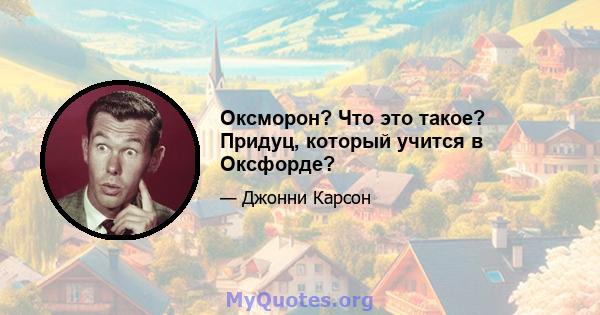 Оксморон? Что это такое? Придуц, который учится в Оксфорде?