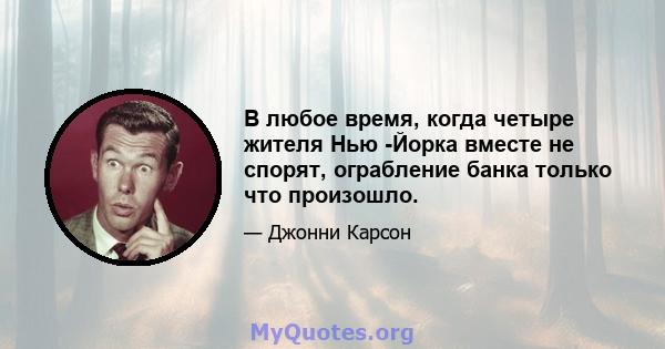 В любое время, когда четыре жителя Нью -Йорка вместе не спорят, ограбление банка только что произошло.