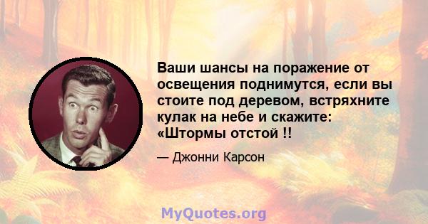 Ваши шансы на поражение от освещения поднимутся, если вы стоите под деревом, встряхните кулак на небе и скажите: «Штормы отстой !!