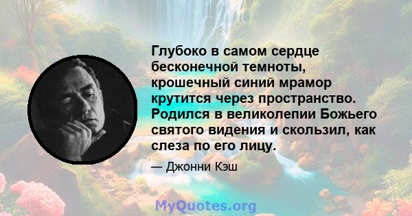 Глубоко в самом сердце бесконечной темноты, крошечный синий мрамор крутится через пространство. Родился в великолепии Божьего святого видения и скользил, как слеза по его лицу.