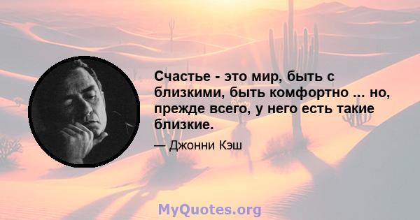 Счастье - это мир, быть с близкими, быть комфортно ... но, прежде всего, у него есть такие близкие.