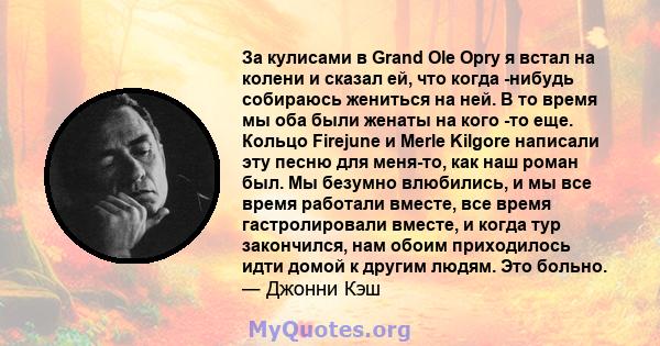 За кулисами в Grand Ole Opry я встал на колени и сказал ей, что когда -нибудь собираюсь жениться на ней. В то время мы оба были женаты на кого -то еще. Кольцо Firejune и Merle Kilgore написали эту песню для меня-то, как 