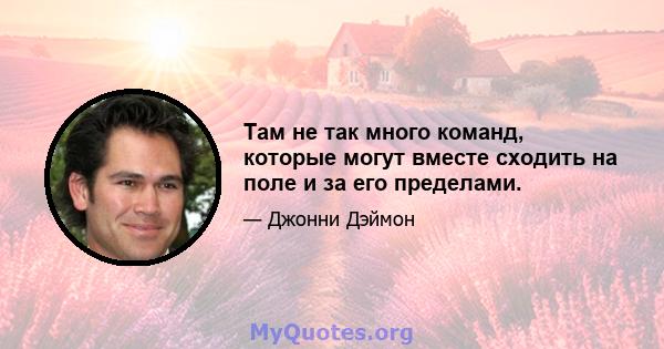 Там не так много команд, которые могут вместе сходить на поле и за его пределами.