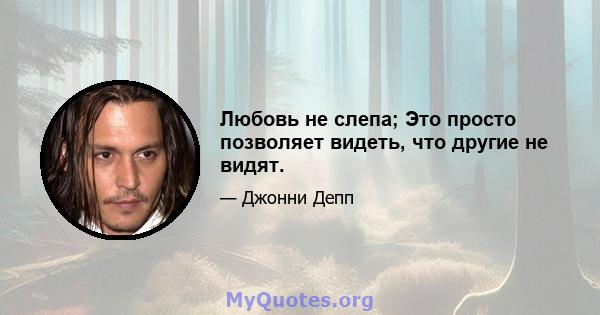 Любовь не слепа; Это просто позволяет видеть, что другие не видят.