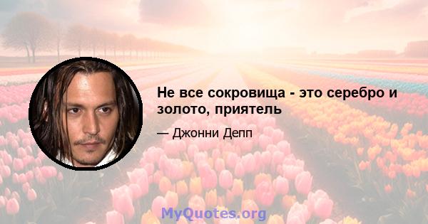 Не все сокровища - это серебро и золото, приятель