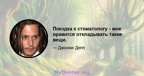 Поездка к стоматологу - мне нравится откладывать такие вещи.