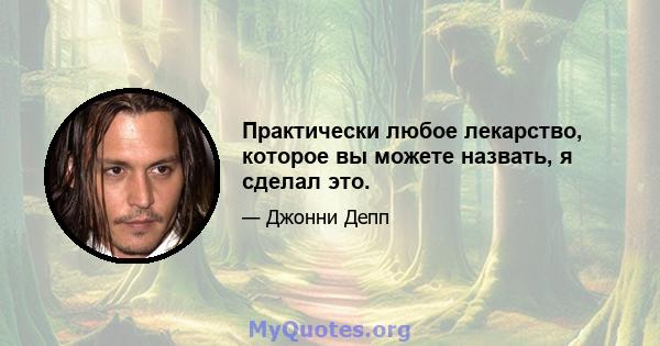 Практически любое лекарство, которое вы можете назвать, я сделал это.