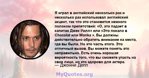 Я играл в английский несколько раз и несколько раз использовал английский акцент, так что это становится немного полоком препятствий: «О, это падает в капитан Джек-Уилл» или «Это покало в Chocolat или Wonka ». Вы должны 