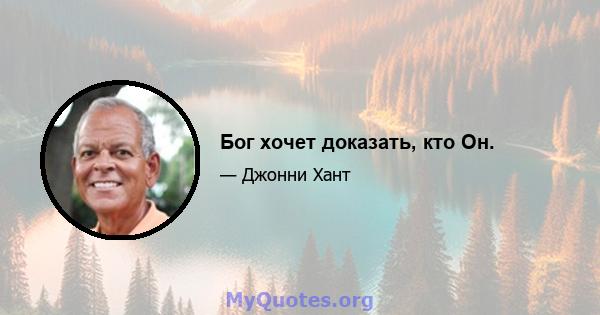 Бог хочет доказать, кто Он.