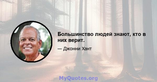 Большинство людей знают, кто в них верит.